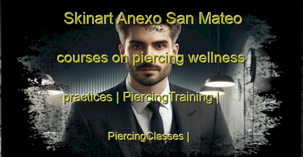 Skinart Anexo San Mateo courses on piercing wellness practices | PiercingTraining | PiercingClasses | SkinartTraining-Mexico